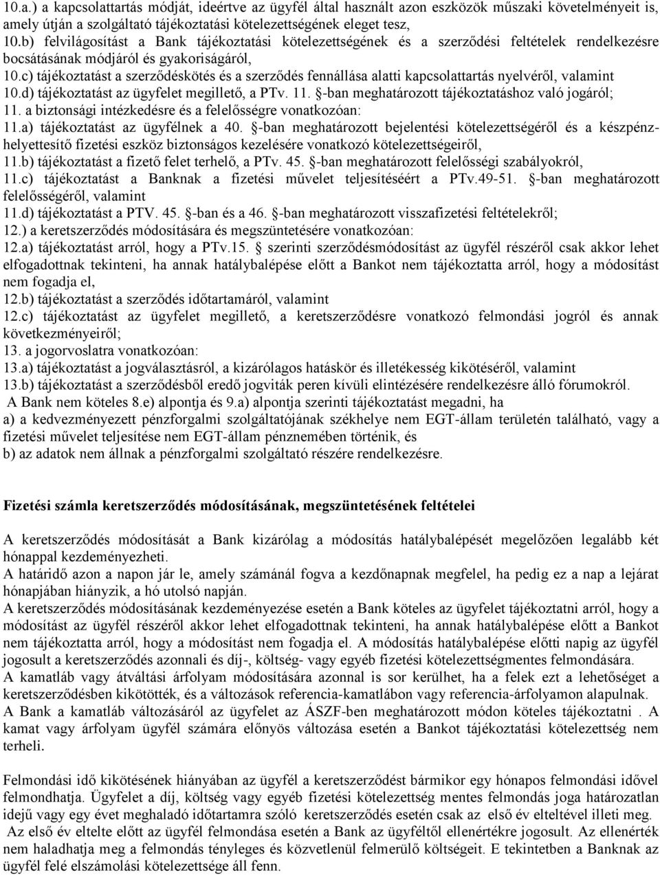 c) tájékoztatást a szerződéskötés és a szerződés fennállása alatti kapcsolattartás nyelvéről, valamint 10.d) tájékoztatást az ügyfelet megillető, a PTv. 11.