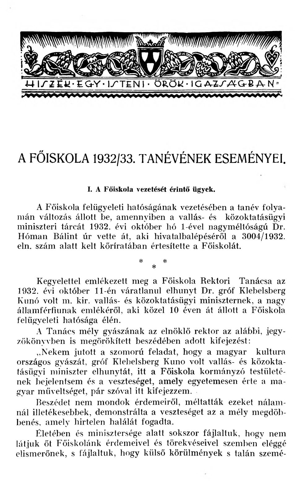 Hóman Bálint úr vette át, aki hivatalbalépéséről a 3004/1932. eln. szám alatt kelt kőríratában értesítette a Főiskolát. * * * Kegyelettel emlékezett meg a Főiskola Rektori Tanácsa az 1932.