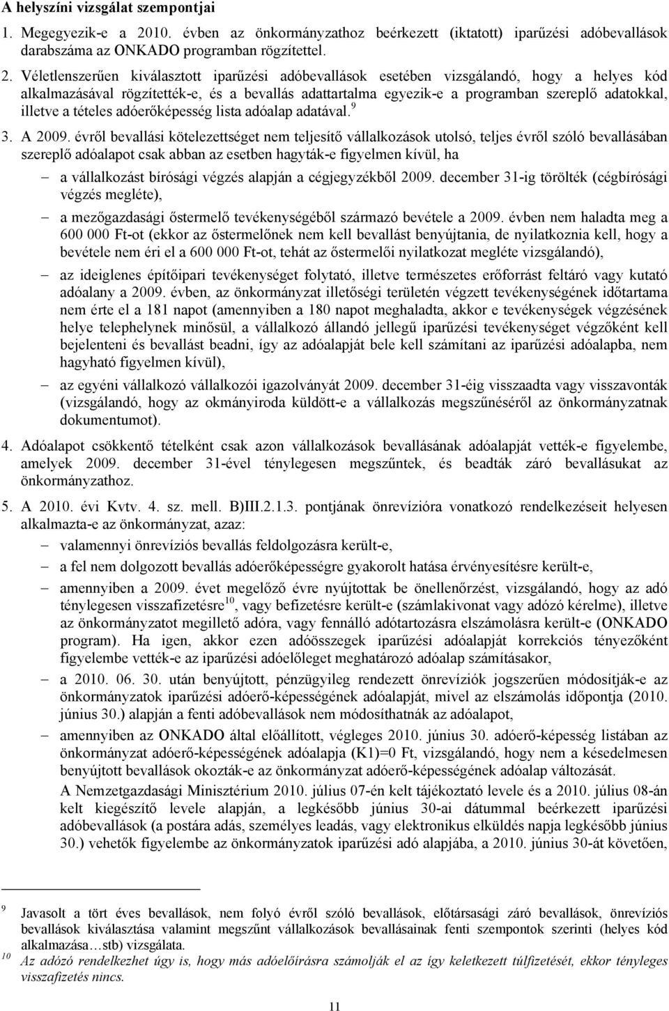 Véletlenszerűen kiválasztott iparűzési adóbevallások esetében vizsgálandó, hogy a helyes kód alkalmazásával rögzítették-e, és a bevallás adattartalma egyezik-e a programban szereplő adatokkal,