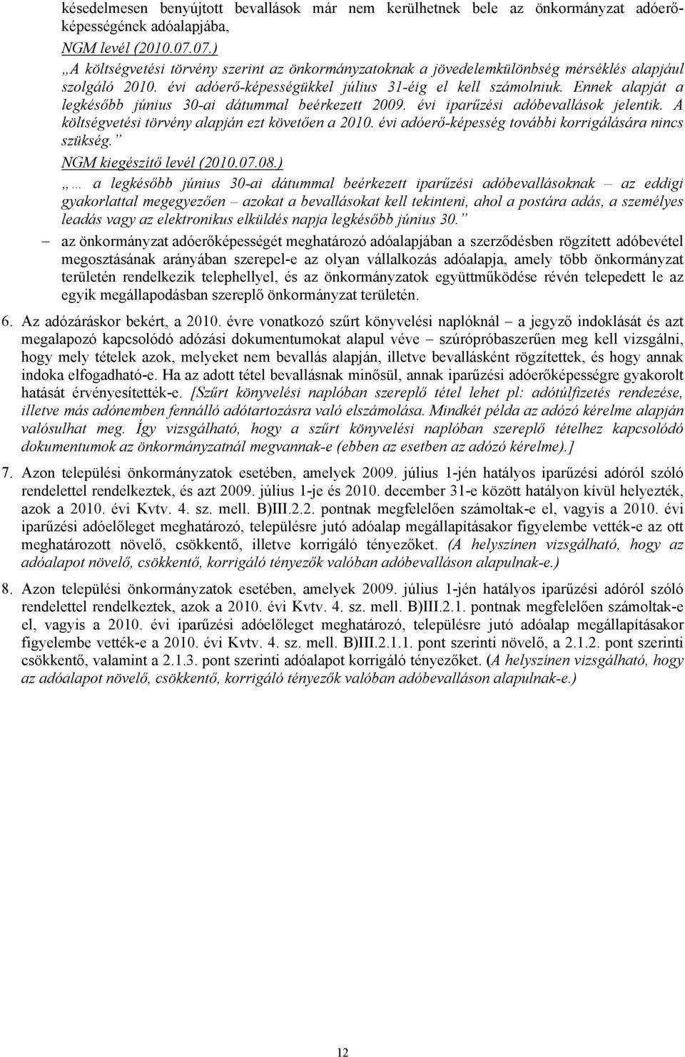 Ennek alapját a legkésőbb június 30-ai dátummal beérkezett 2009. évi iparűzési adóbevallások jelentik. A költségvetési törvény alapján ezt követően a 2010.