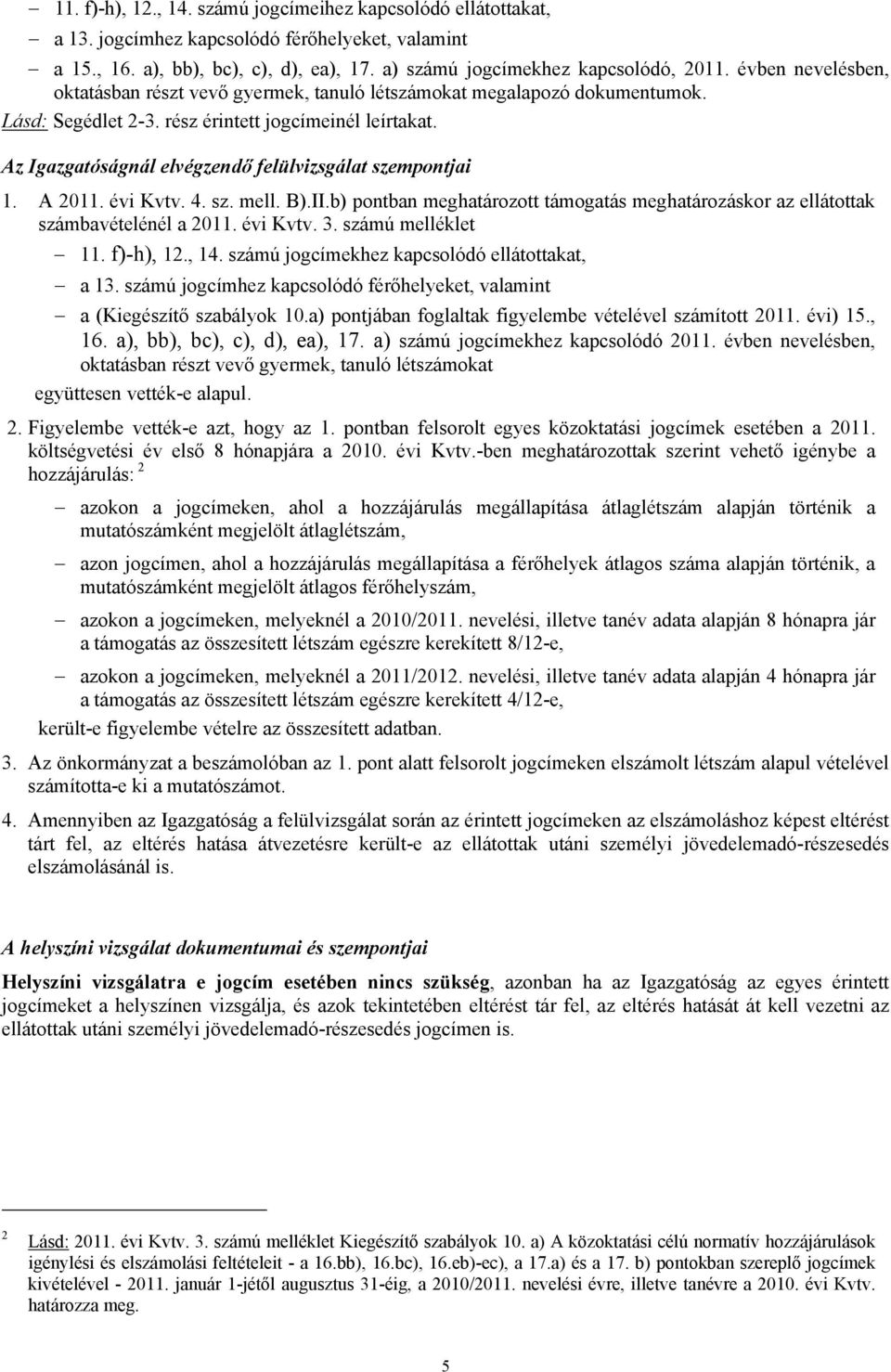 Az Igazgatóságnál elvégzendő felülvizsgálat szempontjai 1. A 2011. évi Kvtv. 4. sz. mell. B).II.b) pontban meghatározott támogatás meghatározáskor az ellátottak számbavételénél a 2011. évi Kvtv. 3.