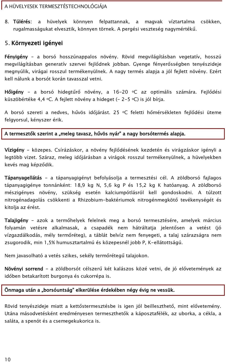 Gyenge fényerősségben tenyészideje megnyúlik, virágai rosszul termékenyülnek. A nagy termés alapja a jól fejlett növény. Ezért kell nálunk a borsót korán tavasszal vetni.