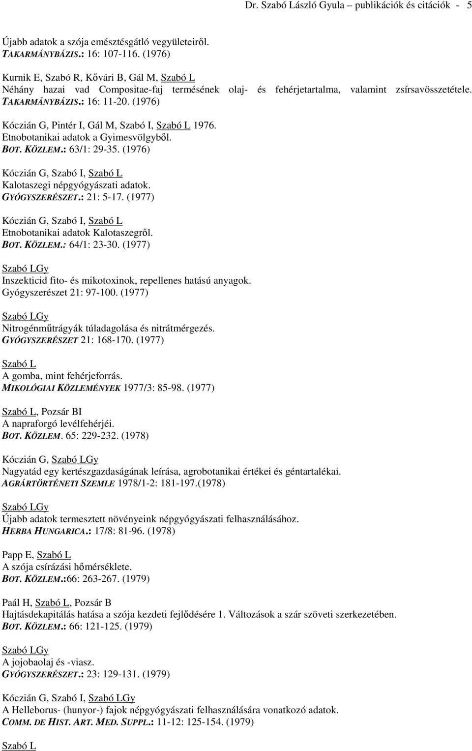 (1976) Kóczián G, Pintér I, Gál M, Szabó I, 1976. Etnobotanikai adatok a Gyimesvölgyből. BOT. KÖZLEM.: 63/1: 29-35. (1976) Kóczián G, Szabó I, Kalotaszegi népgyógyászati adatok. GYÓGYSZERÉSZET.