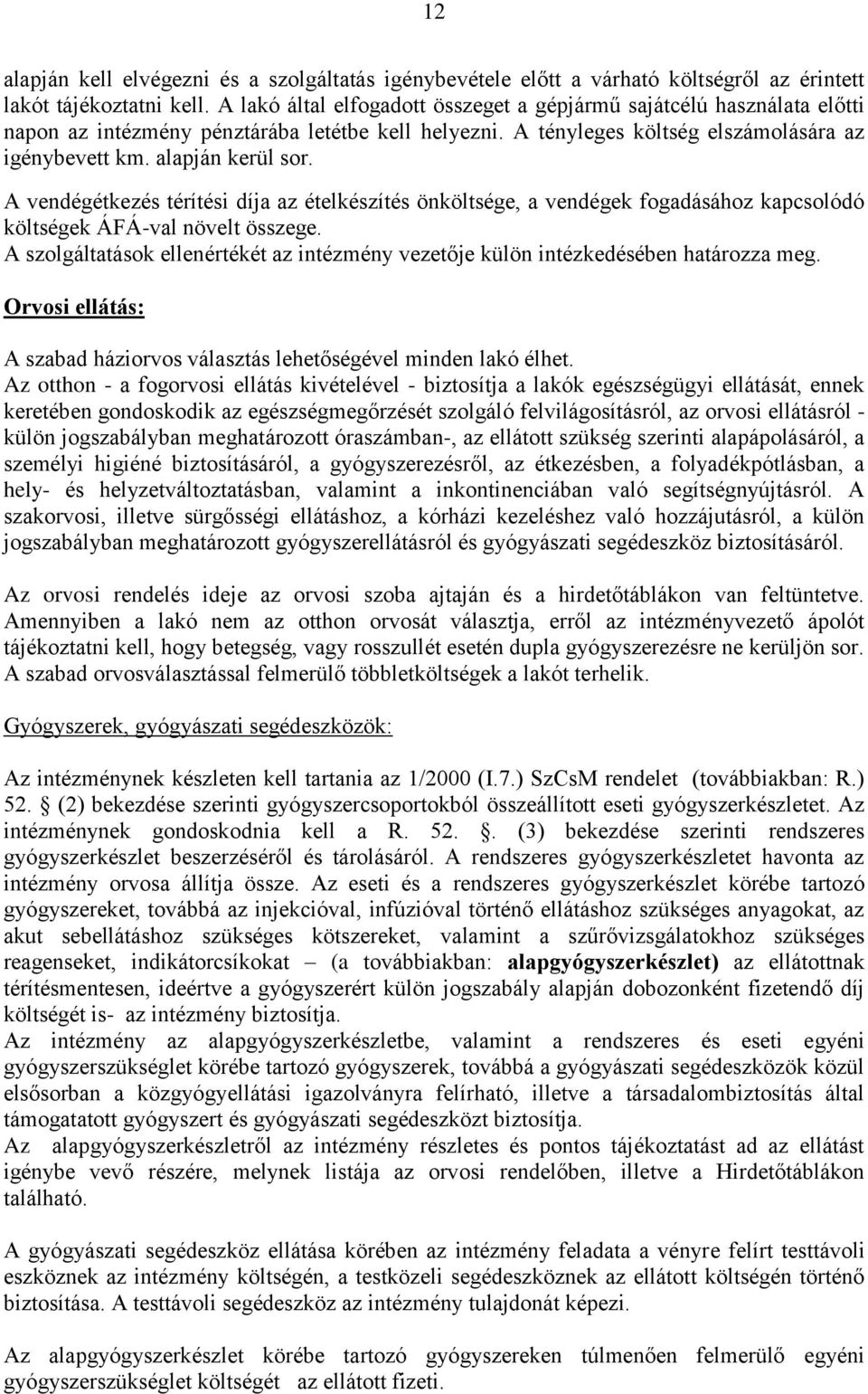 A vendégétkezés térítési díja az ételkészítés önköltsége, a vendégek fogadásához kapcsolódó költségek ÁFÁ-val növelt összege.