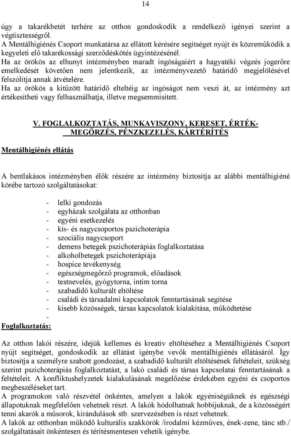 Ha az örökös az elhunyt intézményben maradt ingóságaiért a hagyatéki végzés jogerőre emelkedését követően nem jelentkezik, az intézményvezető határidő megjelölésével felszólítja annak átvételére.