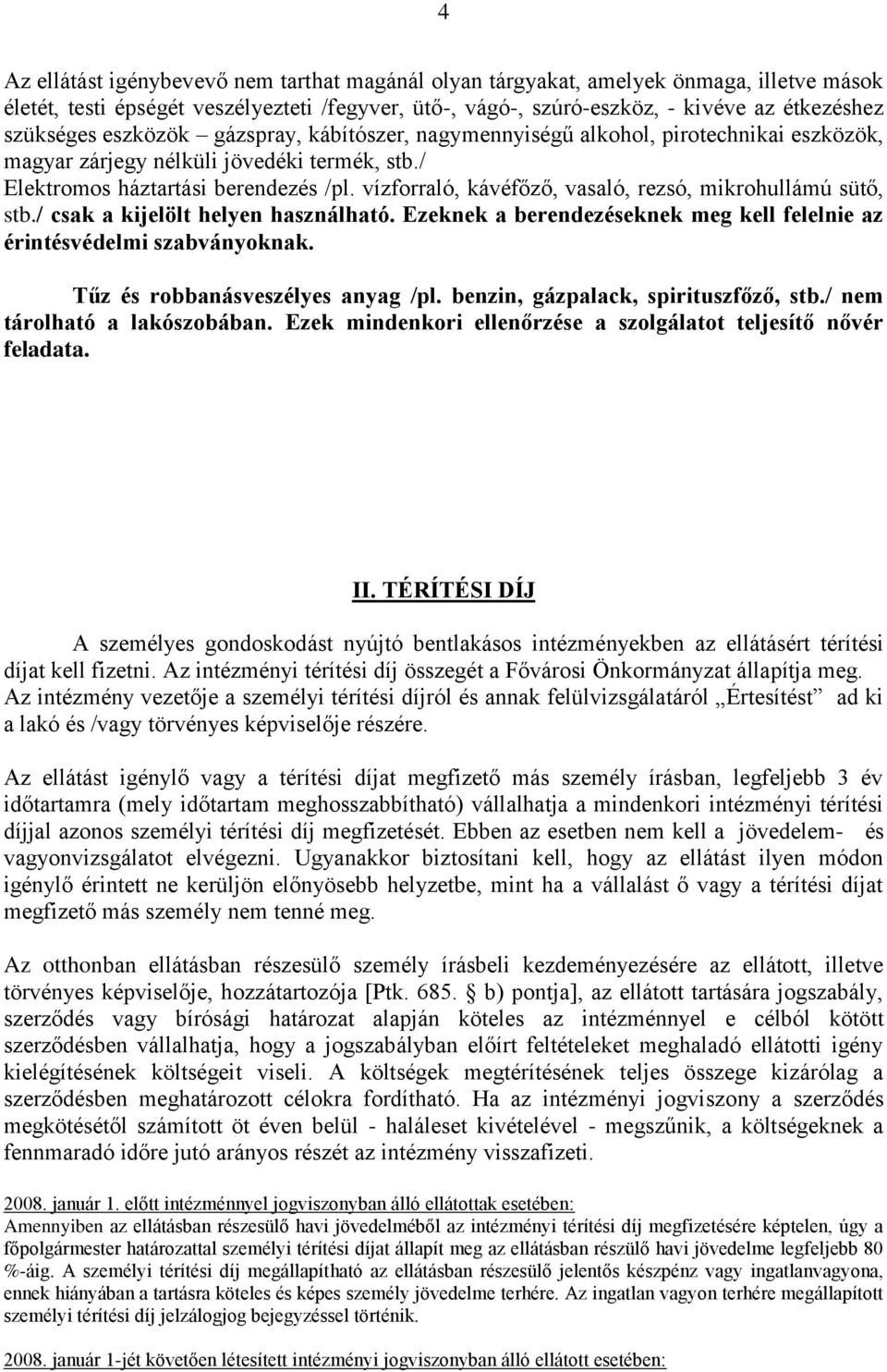 vízforraló, kávéfőző, vasaló, rezsó, mikrohullámú sütő, stb./ csak a kijelölt helyen használható. Ezeknek a berendezéseknek meg kell felelnie az érintésvédelmi szabványoknak.