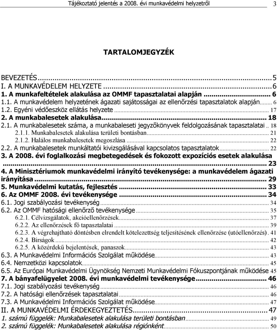 .. 17 2. A munkabalesetek alakulása... 18 2.1. A munkabalesetek száma, a munkabaleseti jegyzőkönyvek feldolgozásának tapasztalatai.. 18 2.1.1. Munkabalesetek alakulása területi bontásban... 21 2.1.2. Halálos munkabalesetek megoszlása.