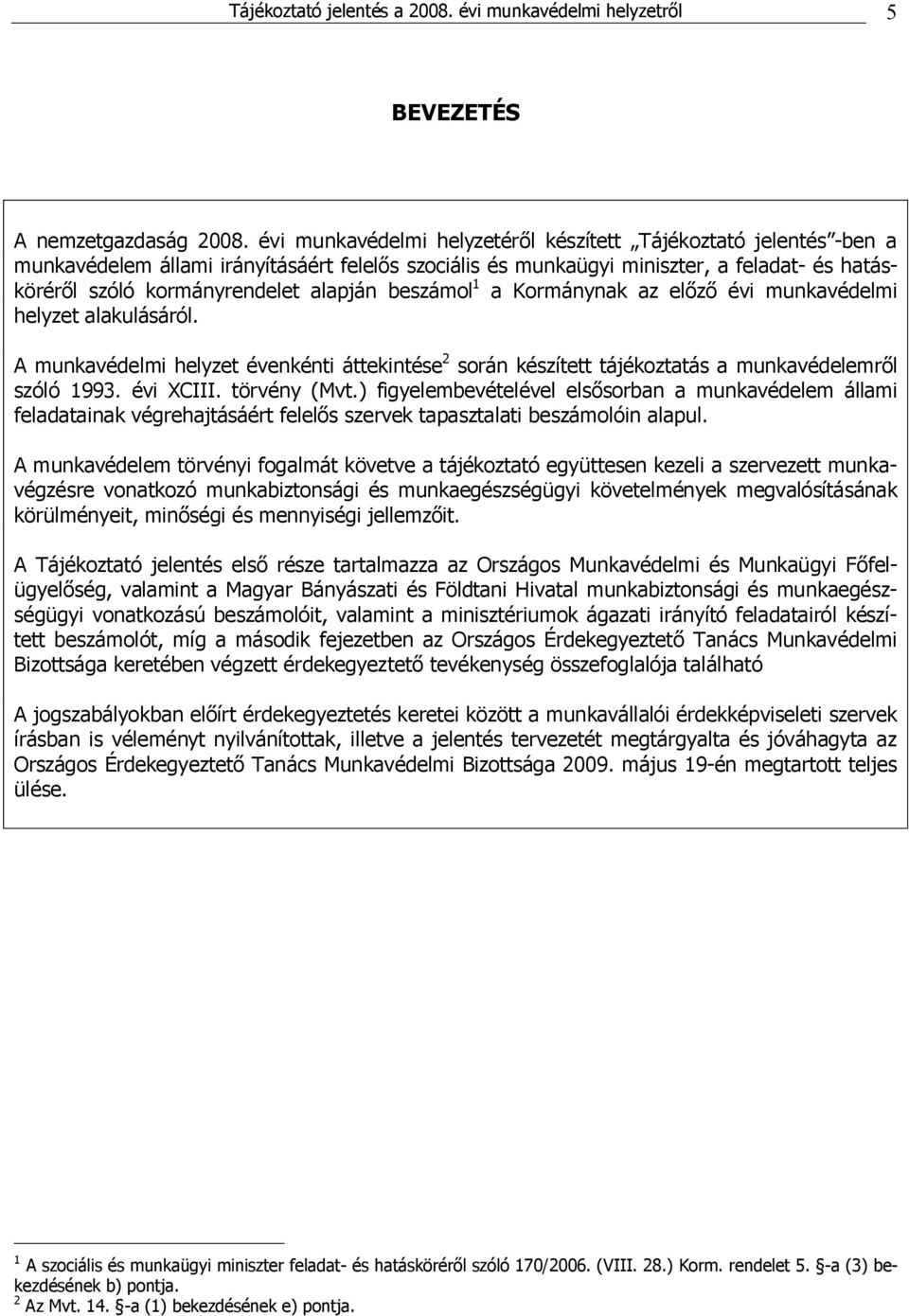 beszámol 1 a Kormánynak az előző évi munkavédelmi helyzet alakulásáról. A munkavédelmi helyzet évenkénti áttekintése 2 során készített tájékoztatás a munkavédelemről szóló 1993. évi XCIII.