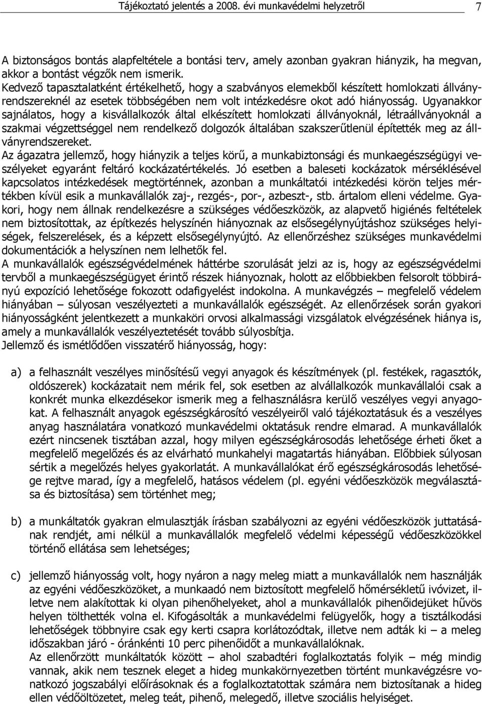 Ugyanakkor sajnálatos, hogy a kisvállalkozók által elkészített homlokzati állványoknál, létraállványoknál a szakmai végzettséggel nem rendelkező dolgozók általában szakszerűtlenül építették meg az