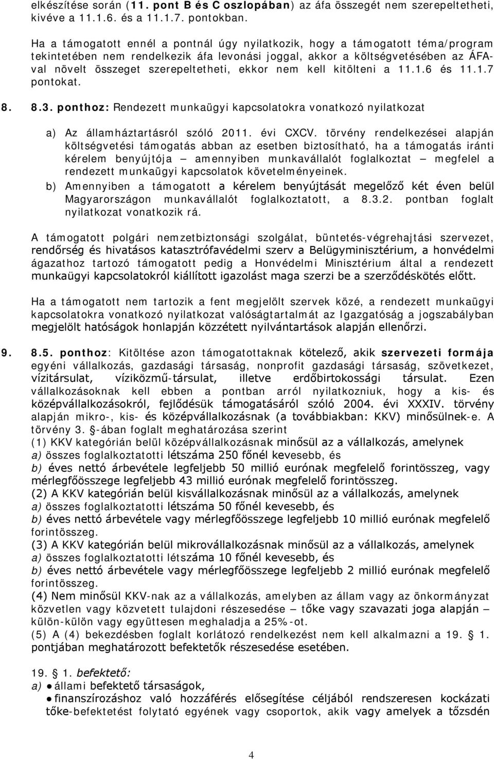 ekkor nem kell kitölteni a 11.1.6 és 11.1.7 pontokat. 8. 8.3. ponthoz: Rendezett munkaügyi kapcsolatokra vonatkozó nyilatkozat a) Az államháztartásról szóló 2011. évi CXCV.