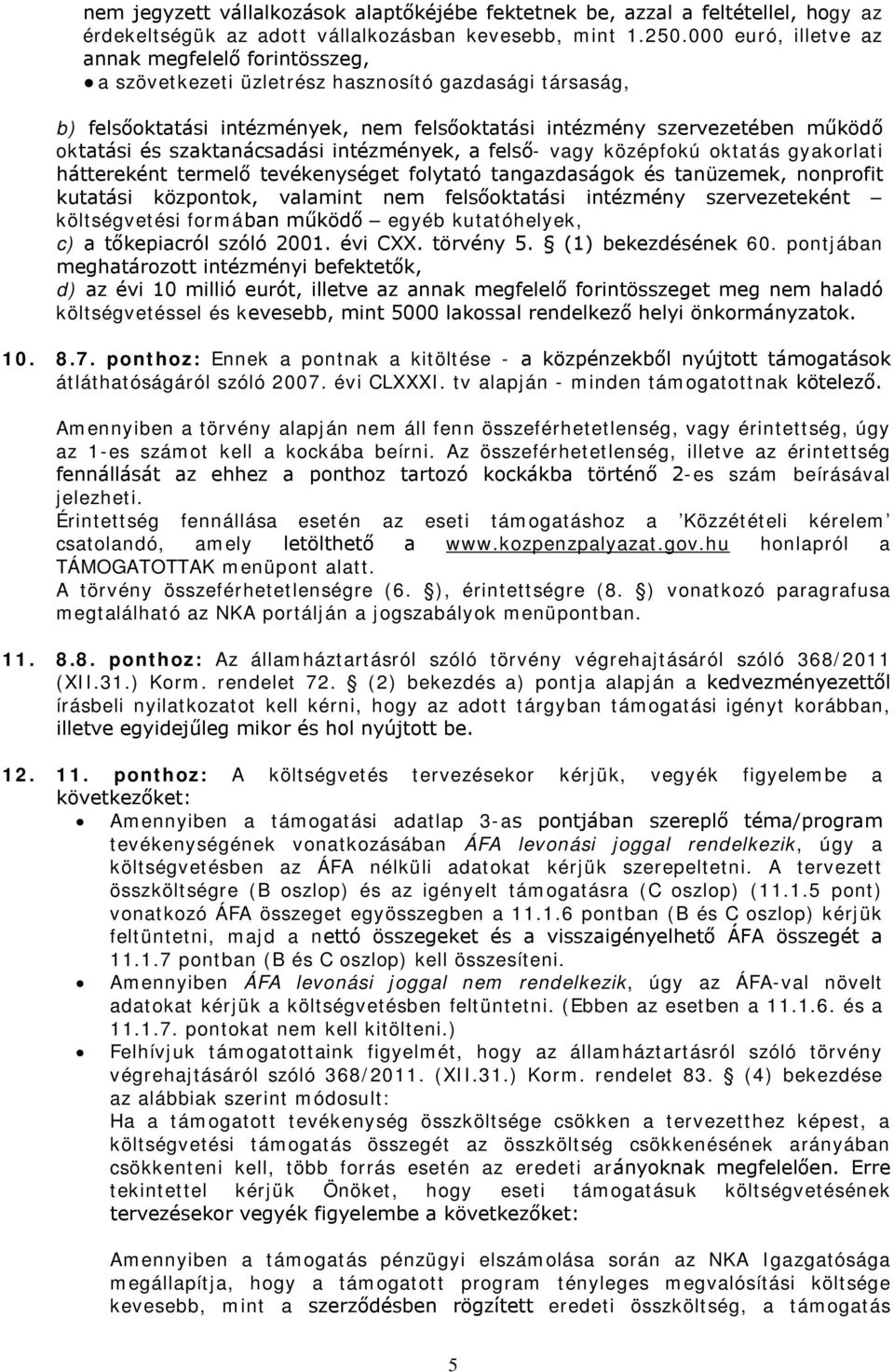 szaktanácsadási intézmények, a felső- vagy középfokú oktatás gyakorlati háttereként termelő tevékenységet folytató tangazdaságok és tanüzemek, nonprofit kutatási központok, valamint nem felsőoktatási