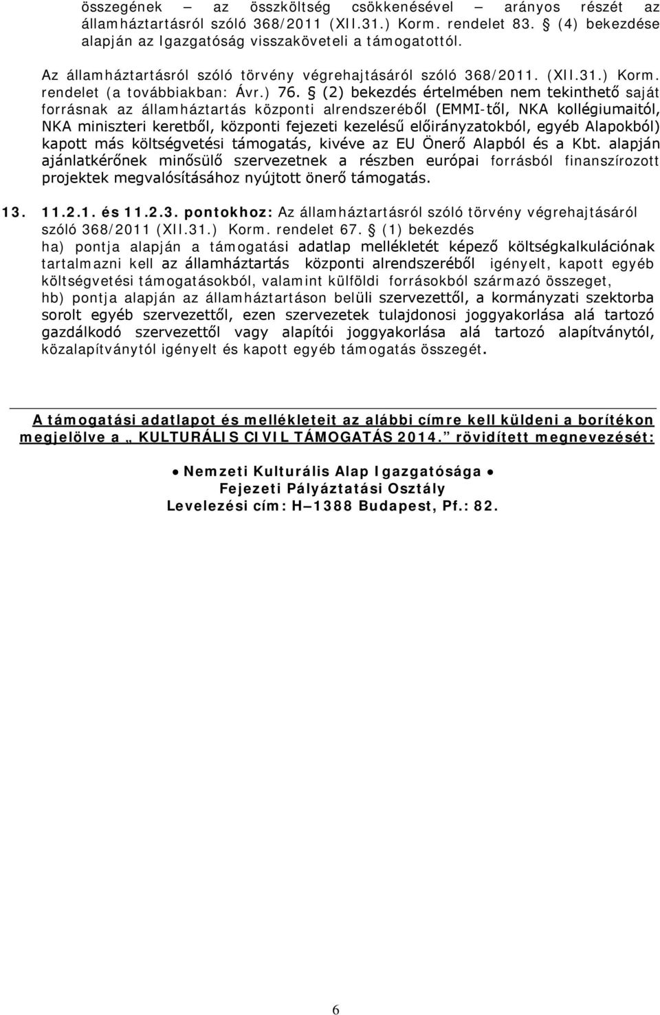 (2) bekezdés értelmében nem tekinthető saját forrásnak az államháztartás központi alrendszeréből (EMMI-től, NKA kollégiumaitól, NKA miniszteri keretből, központi fejezeti kezelésű előirányzatokból,