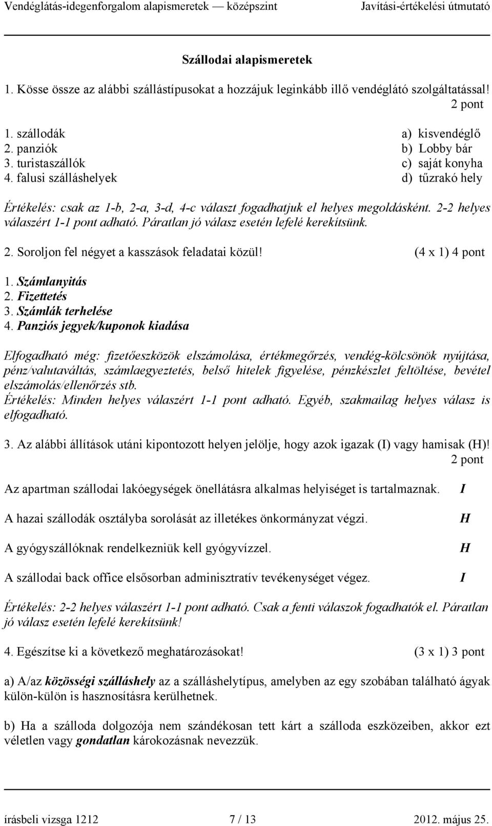 Páratlan jó válasz esetén lefelé kerekítsünk. 2. Soroljon fel négyet a kasszások feladatai közül! (4 x 1) 4 pont 1. Számlanyitás 2. Fizettetés 3. Számlák terhelése 4.