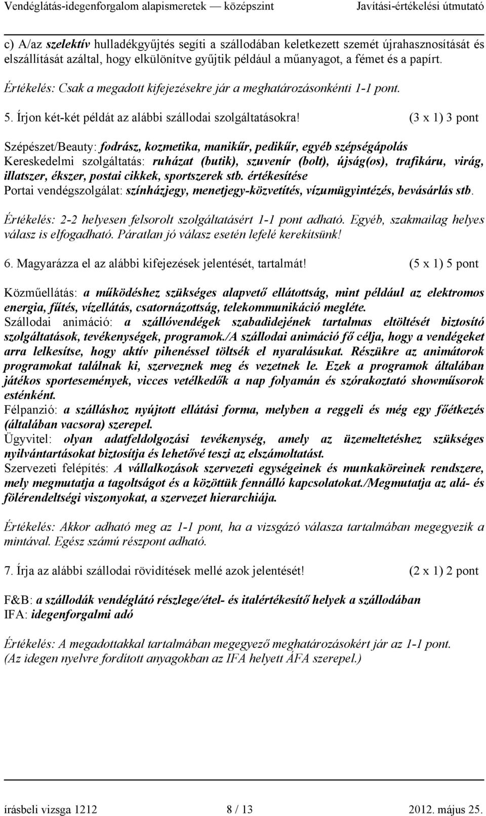 (3 x 1) 3 pont Szépészet/Beauty: fodrász, kozmetika, manikűr, pedikűr, egyéb szépségápolás Kereskedelmi szolgáltatás: ruházat (butik), szuvenír (bolt), újság(os), trafikáru, virág, illatszer, ékszer,