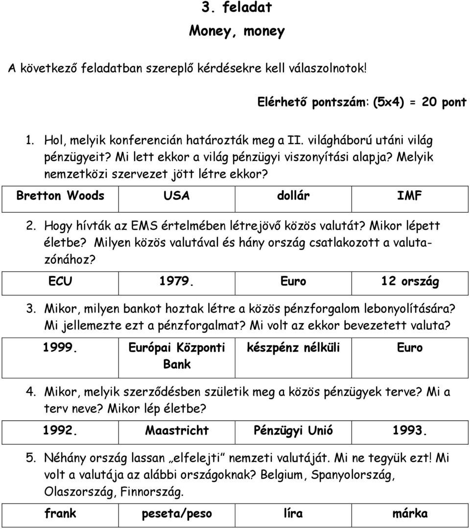 Hogy hívták az EMS értelmében létrejövő közös valutát? Mikor lépett életbe? Milyen közös valutával és hány ország csatlakozott a valutazónához? ECU 1979. Euro 12 ország 3.