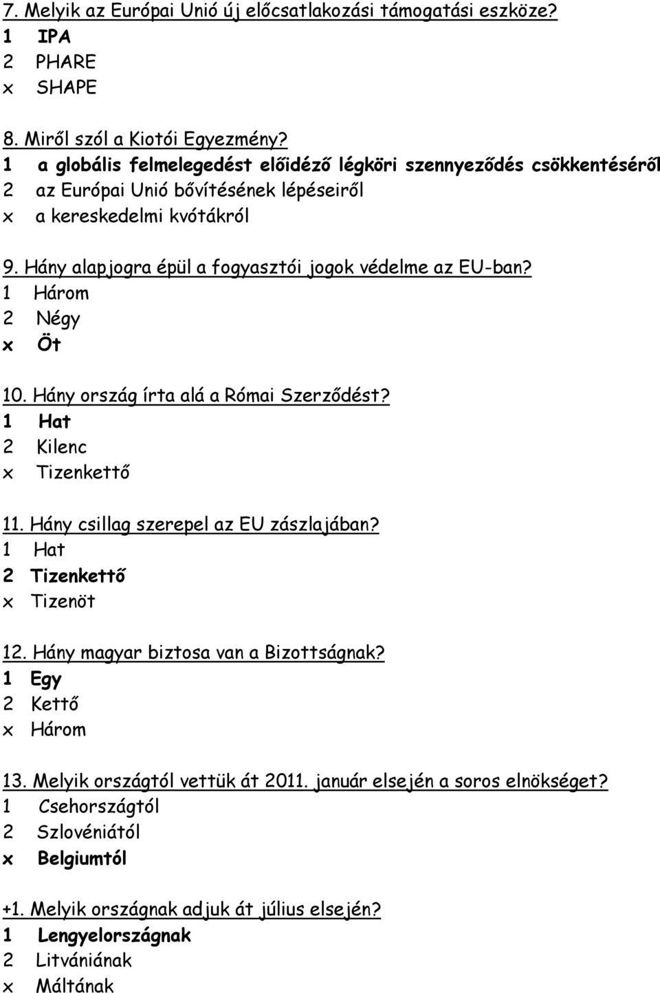 Hány alapjogra épül a fogyasztói jogok védelme az EU-ban? 1 Három 2 Négy x Öt 10. Hány ország írta alá a Római Szerződést? 1 Hat 2 Kilenc x Tizenkettő 11.