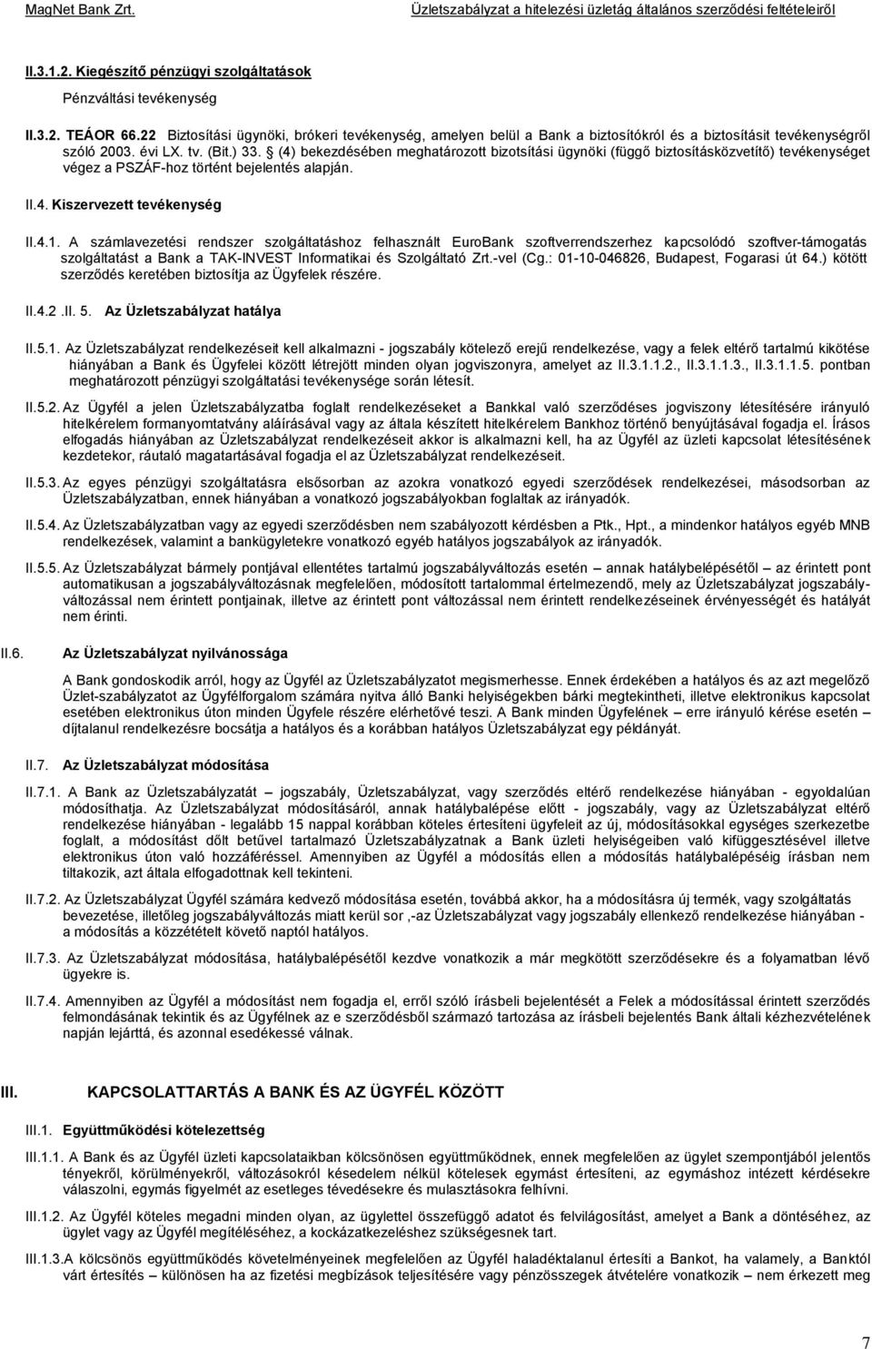 (4) bekezdésében meghatározott bizotsítási ügynöki (függő biztosításközvetítő) tevékenységet végez a PSZÁF-hoz történt bejelentés alapján. II.4. Kiszervezett tevékenység II.4.1.