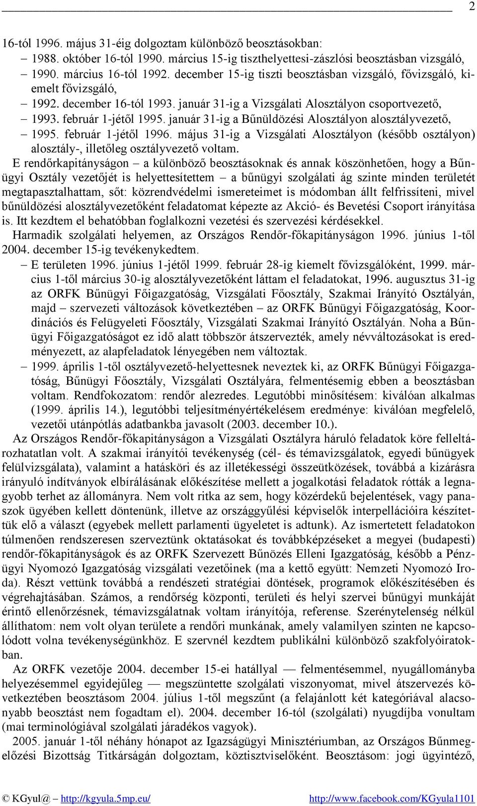 január 31-ig a Bűnüldözési Alosztályon alosztályvezető, 1995. február 1-jétől 1996. május 31-ig a Vizsgálati Alosztályon (később osztályon) alosztály-, illetőleg osztályvezető voltam.