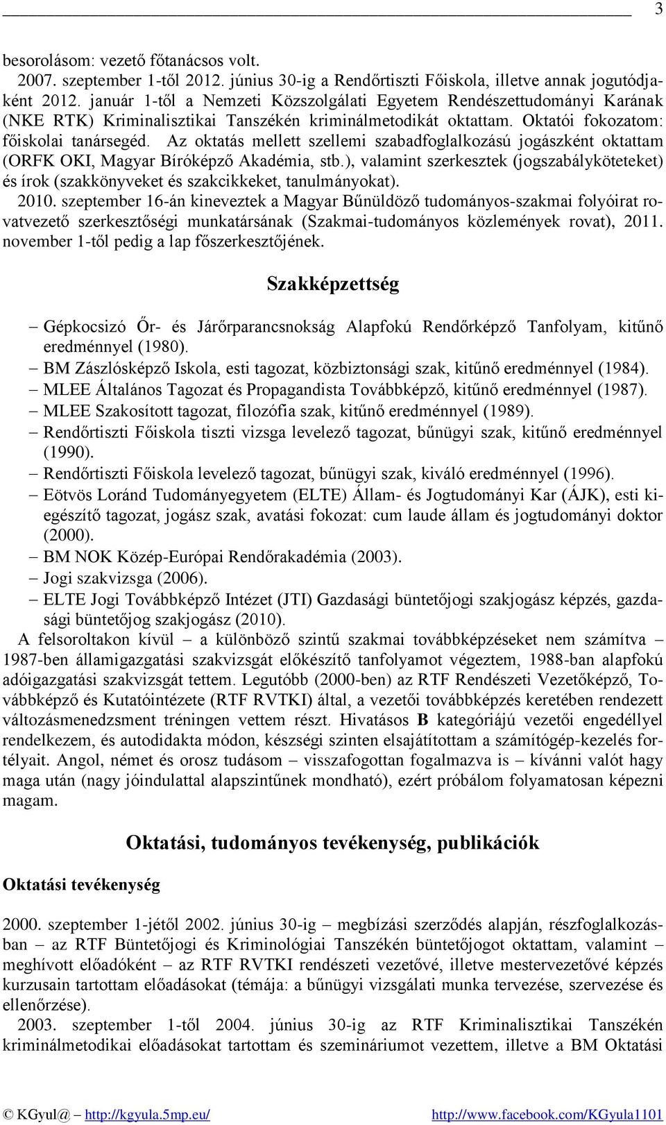 Az oktatás mellett szellemi szabadfoglalkozású jogászként oktattam (ORFK OKI, Magyar Bíróképző Akadémia, stb.