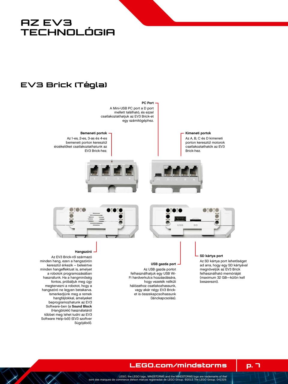 Kimeneti portok Az A, B, C és D kimeneti porton keresztül motorok csatlakoztathatók az EV3 Brick-hez.