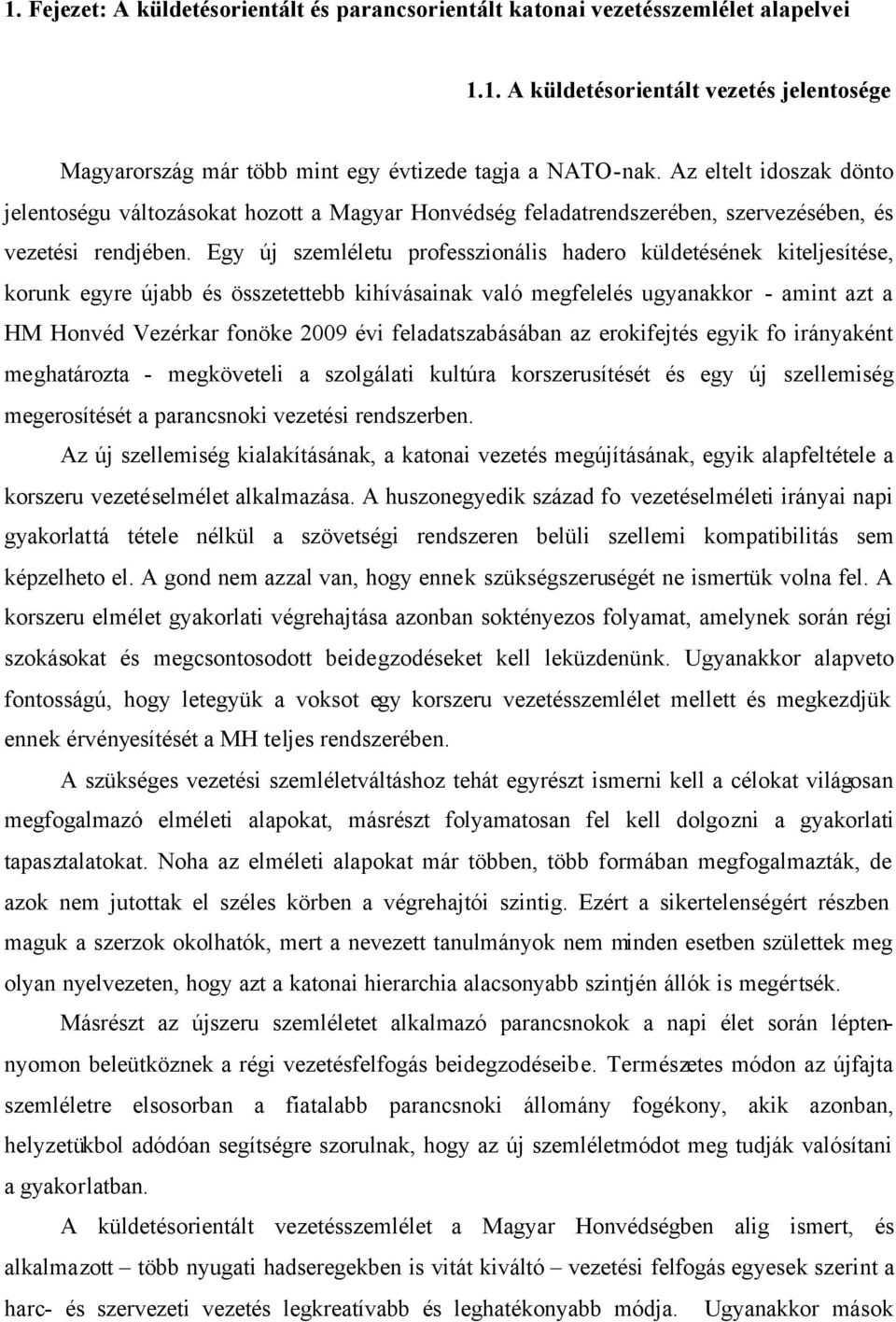 Egy új szemléletu professzionális hadero küldetésének kiteljesítése, korunk egyre újabb és összetettebb kihívásainak való megfelelés ugyanakkor - amint azt a HM Honvéd Vezérkar fonöke 2009 évi