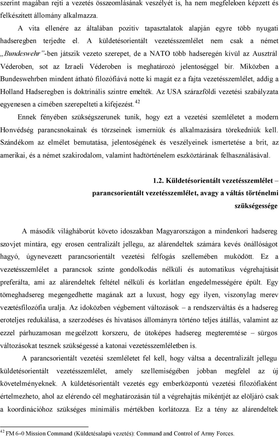 A küldetésorientált vezetésszemlélet nem csak a német Bundeswehr -ben játszik vezeto szerepet, de a NATO több hadseregén kívül az Ausztrál Véderoben, sot az Izraeli Véderoben is meghatározó