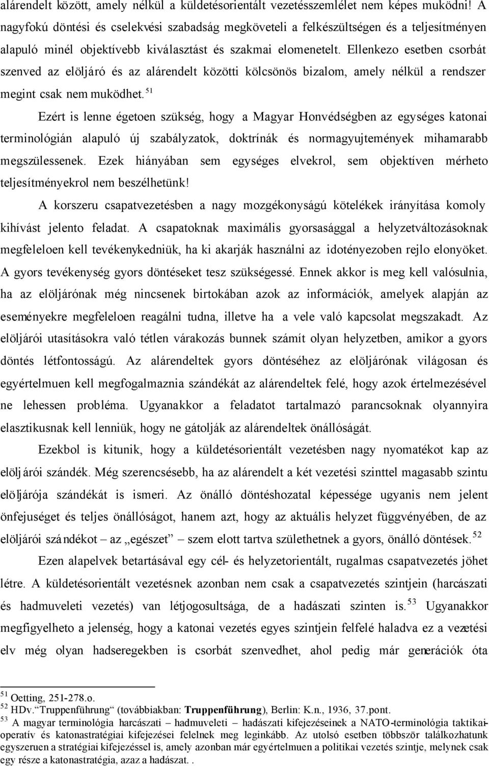 Ellenkezo esetben csorbát szenved az elöljáró és az alárendelt közötti kölcsönös bizalom, amely nélkül a rendszer megint csak nem muködhet.