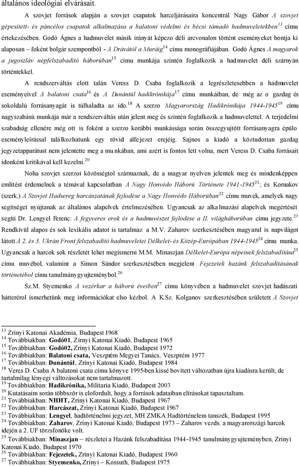 értekezésében. Godó Ágnes a hadmuvelet másik irányát képezo déli arcvonalon történt eseményeket bontja ki alaposan foként bolgár szempontból - A Drávától a Muráig 14 címu monográfiájában.