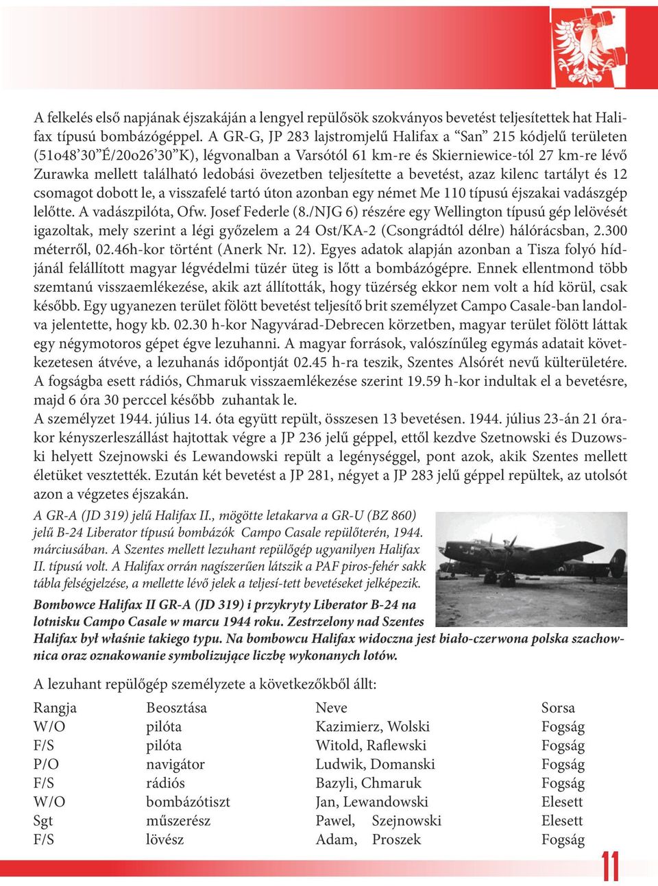 teljesítette a bevetést, azaz kilenc tartályt és 12 csomagot dobott le, a visszafelé tartó úton azonban egy német Me 110 típusú éjszakai vadászgép lelőtte. A vadászpilóta, Ofw. Josef Federle (8.