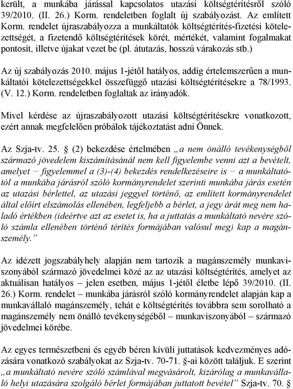 átutazás, hosszú várakozás stb.) Az új szabályozás 2010. május 1-jétől hatályos, addig értelemszerűen a munkáltatói kötelezettségekkel összefüggő utazási költségtérítésekre a 78/1993. (V. 12.) Korm.