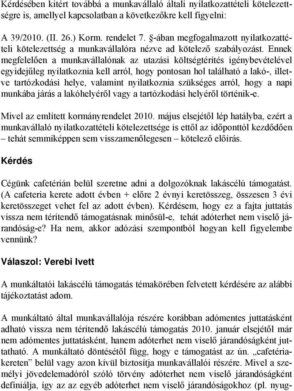 Ennek megfelelően a munkavállalónak az utazási költségtérítés igénybevételével egyidejűleg nyilatkoznia kell arról, hogy pontosan hol található a lakó-, illetve tartózkodási helye, valamint