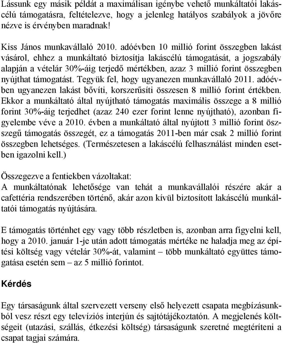 adóévben 10 millió forint összegben lakást vásárol, ehhez a munkáltató biztosítja lakáscélú támogatását, a jogszabály alapján a vételár 30%-áig terjedő mértékben, azaz 3 millió forint összegben