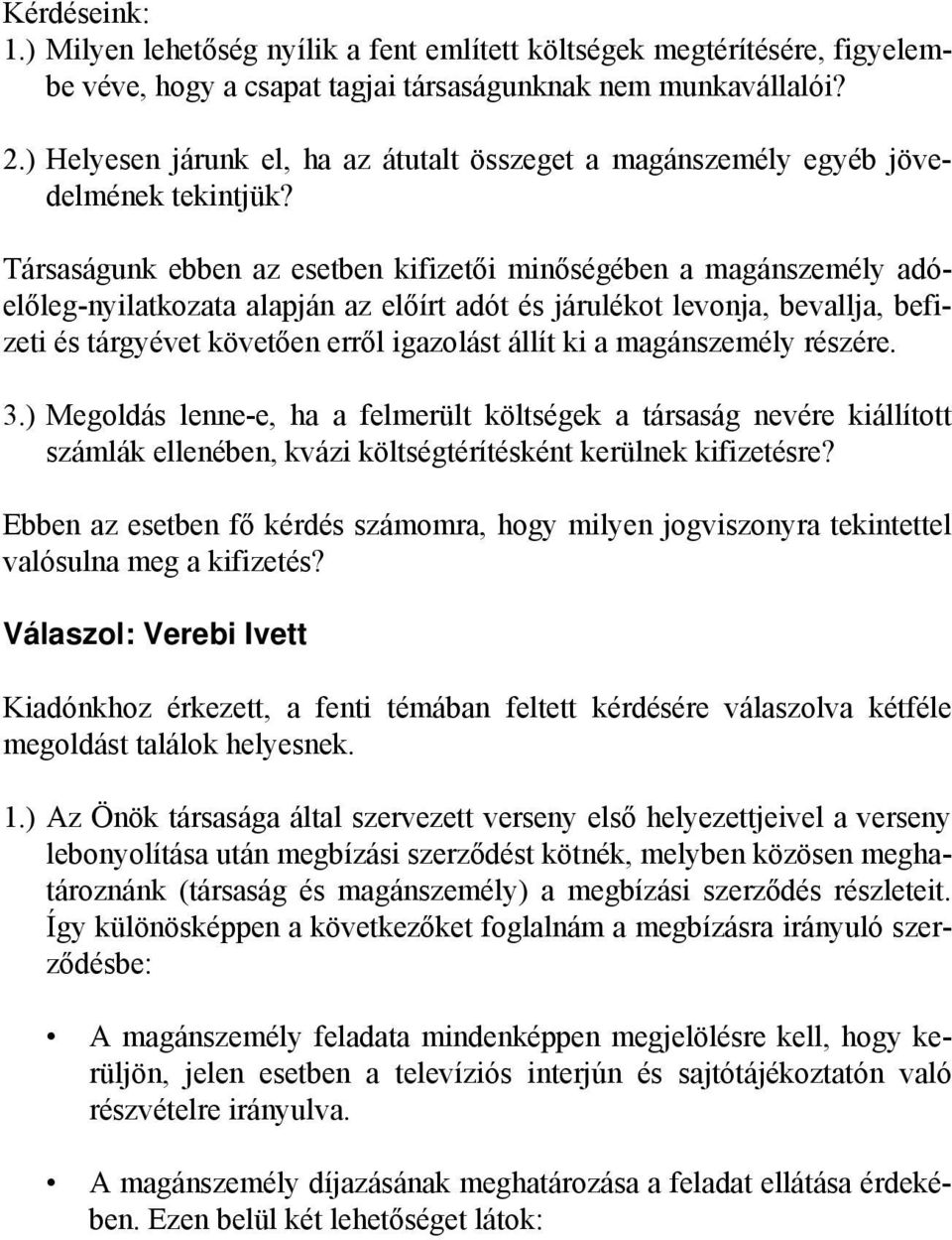 Társaságunk ebben az esetben kifizetői minőségében a magánszemély adóelőleg-nyilatkozata alapján az előírt adót és járulékot levonja, bevallja, befizeti és tárgyévet követően erről igazolást állít ki