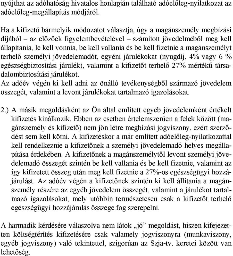 kell fizetnie a magánszemélyt terhelő személyi jövedelemadót, egyéni járulékokat (nyugdíj, 4% vagy 6 % egészségbiztosítási járulék), valamint a kifizetőt terhelő 27% mértékű társadalombiztosítási