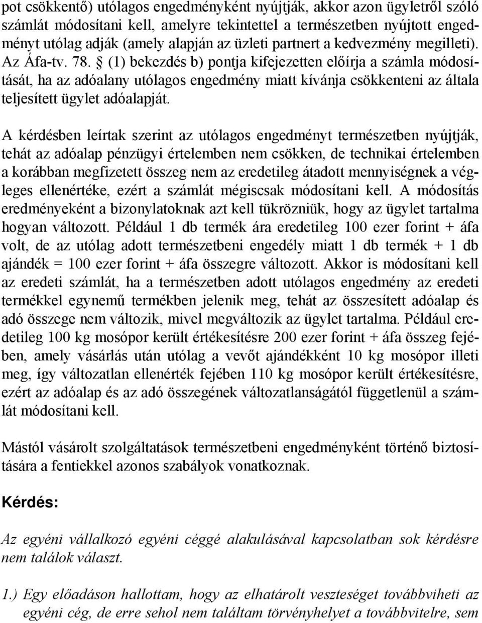 (1) bekezdés b) pontja kifejezetten előírja a számla módosítását, ha az adóalany utólagos engedmény miatt kívánja csökkenteni az általa teljesített ügylet adóalapját.