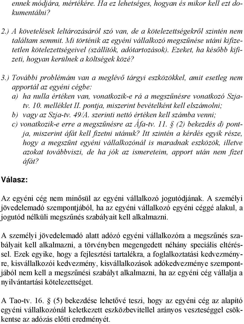 ) További problémám van a meglévő tárgyi eszközökkel, amit esetleg nem apportál az egyéni cégbe: a) ha nulla értéken van, vonatkozik-e rá a megszűnésre vonatkozó Szjatv. 10. melléklet II.