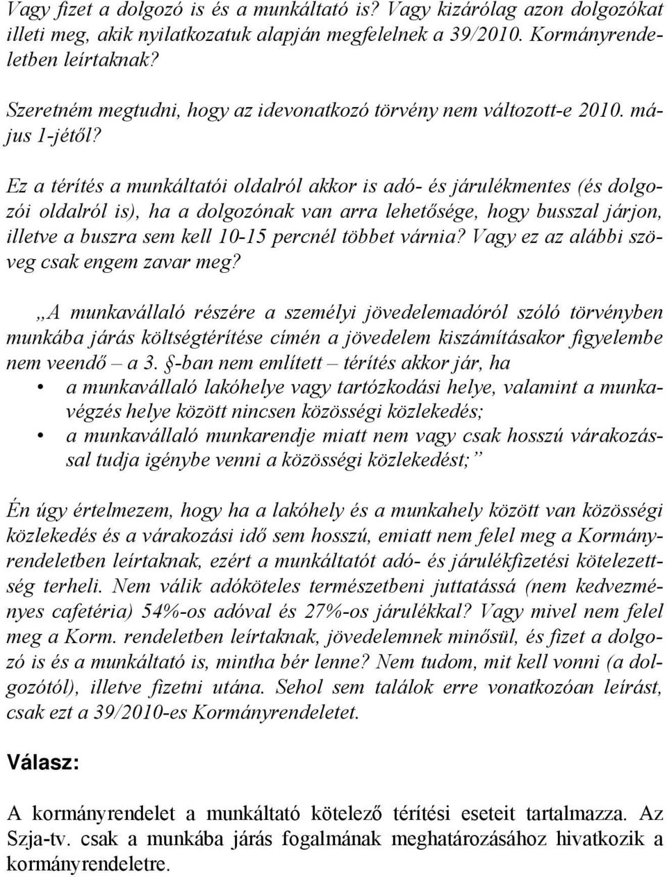 Ez a térítés a munkáltatói oldalról akkor is adó- és járulékmentes (és dolgozói oldalról is), ha a dolgozónak van arra lehetősége, hogy busszal járjon, illetve a buszra sem kell 10-15 percnél többet