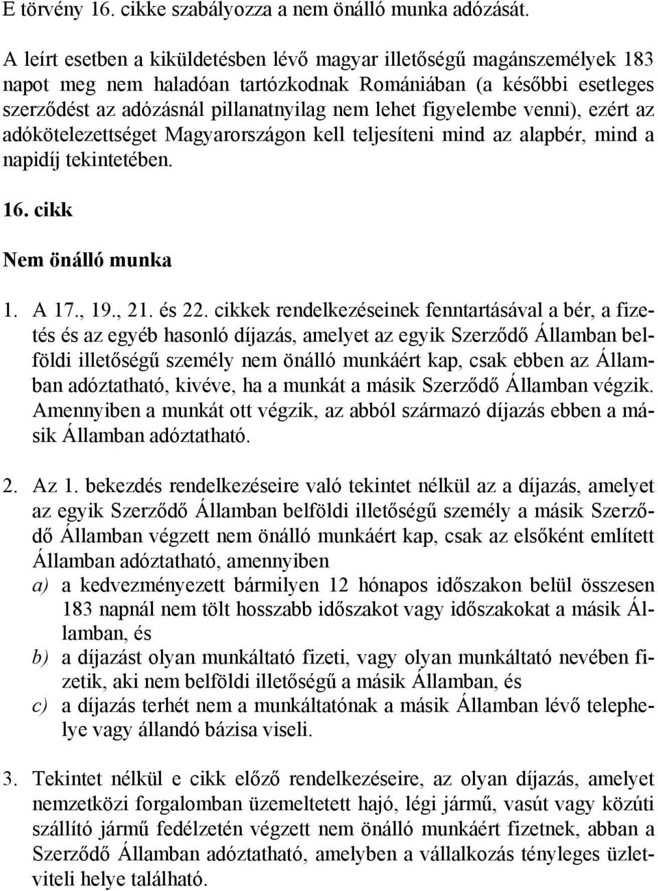 figyelembe venni), ezért az adókötelezettséget Magyarországon kell teljesíteni mind az alapbér, mind a napidíj tekintetében. 16. cikk Nem önálló munka 1. A 17., 19., 21. és 22.