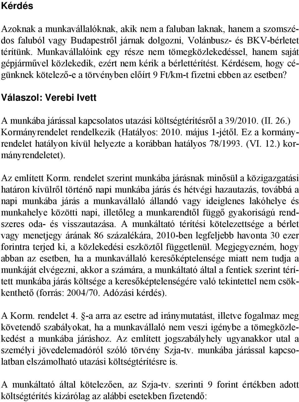 Kérdésem, hogy cégünknek kötelező-e a törvényben előírt 9 Ft/km-t fizetni ebben az esetben? Válaszol: Verebi Ivett A munkába járással kapcsolatos utazási költségtérítésről a 39/2010. (II. 26.