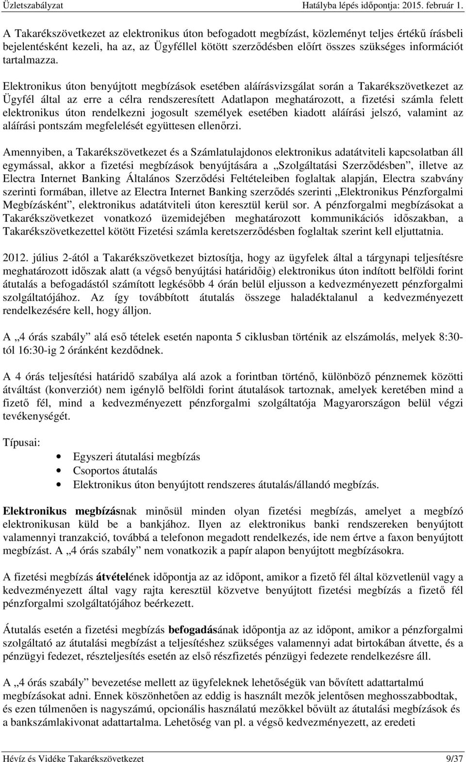 Elektronikus úton benyújtott megbízások esetében aláírásvizsgálat során a Takarékszövetkezet az Ügyfél által az erre a célra rendszeresített Adatlapon meghatározott, a fizetési számla felett