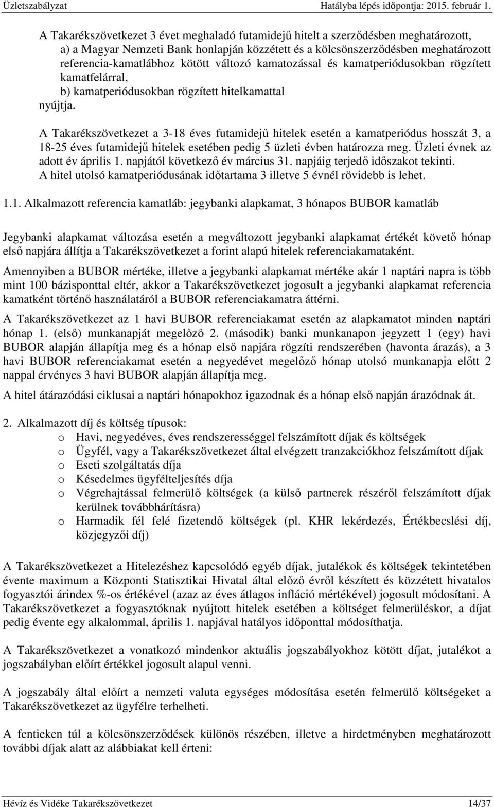 A Takarékszövetkezet a 3-18 éves futamidejű hitelek esetén a kamatperiódus hosszát 3, a 18-25 éves futamidejű hitelek esetében pedig 5 üzleti évben határozza meg. Üzleti évnek az adott év április 1.