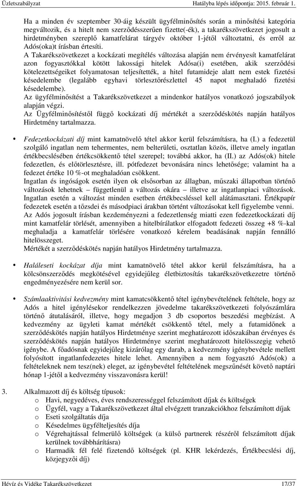 A Takarékszövetkezet a kockázati megítélés változása alapján nem érvényesít kamatfelárat azon fogyasztókkal kötött lakossági hitelek Adósa(i) esetében, akik szerződési kötelezettségeiket folyamatosan