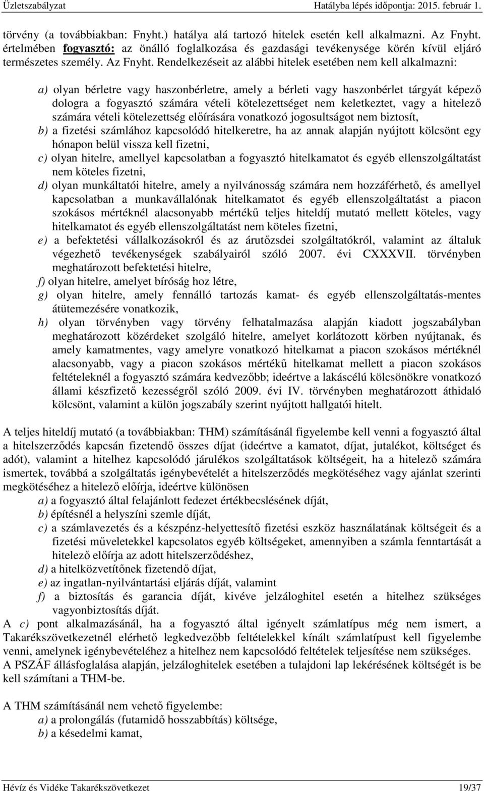 Rendelkezéseit az alábbi hitelek esetében nem kell alkalmazni: a) olyan bérletre vagy haszonbérletre, amely a bérleti vagy haszonbérlet tárgyát képező dologra a fogyasztó számára vételi