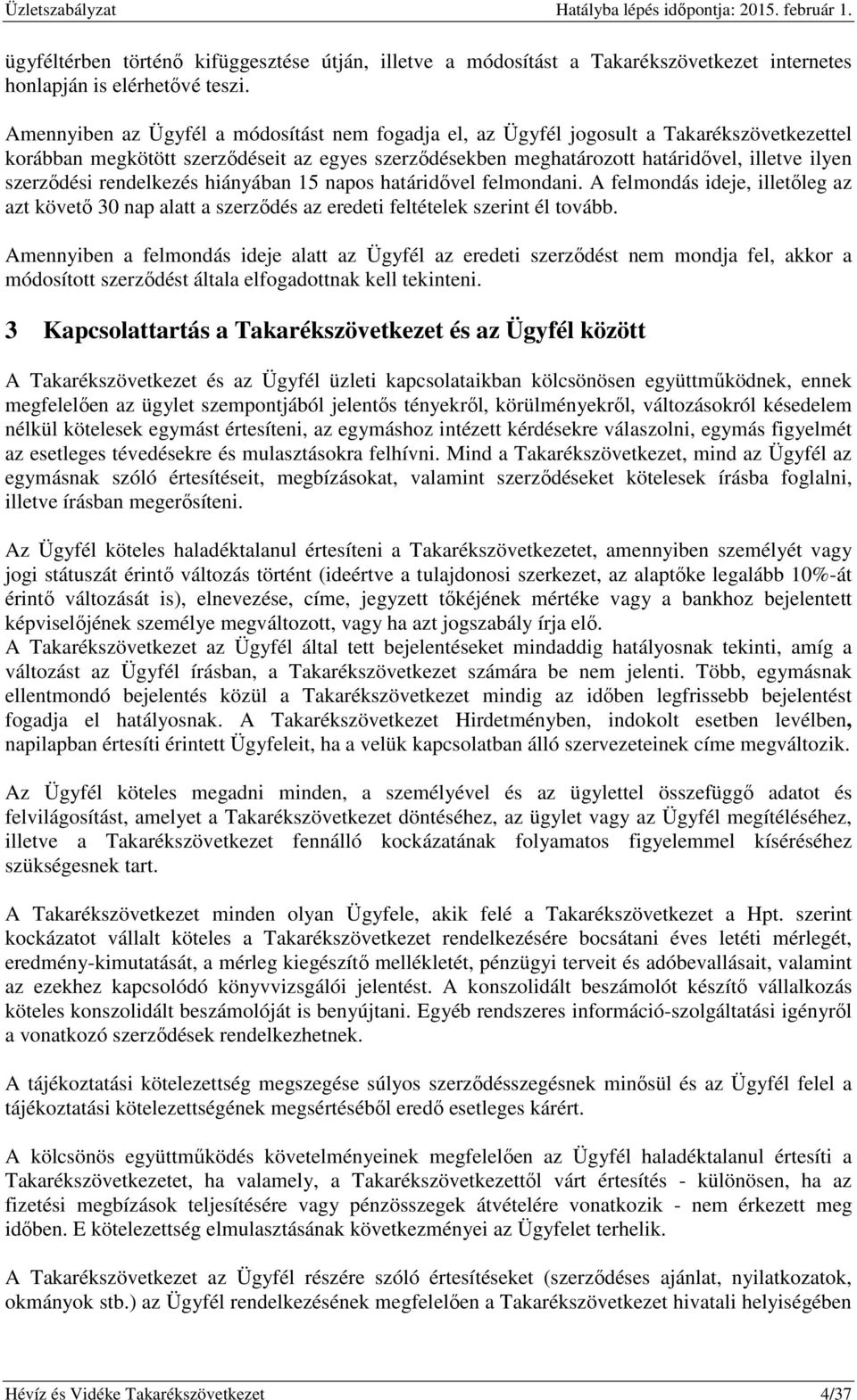 szerződési rendelkezés hiányában 15 napos határidővel felmondani. A felmondás ideje, illetőleg az azt követő 30 nap alatt a szerződés az eredeti feltételek szerint él tovább.