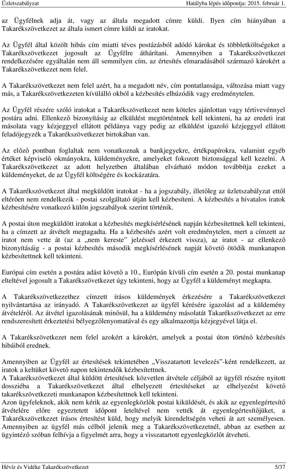 Amennyiben a Takarékszövetkezet rendelkezésére egyáltalán nem áll semmilyen cím, az értesítés elmaradásából származó károkért a Takarékszövetkezet nem felel.