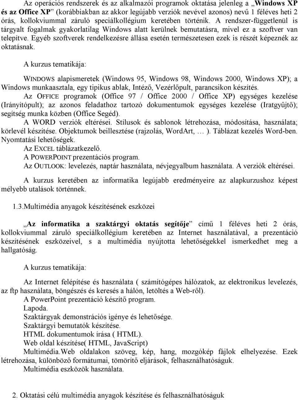 Egyéb szoftverek rendelkezésre állása esetén természetesen ezek is részét képeznék az oktatásnak.