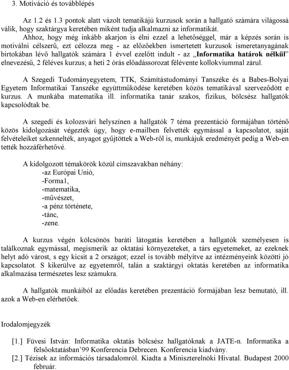 számára 1 évvel ezelőtt indult - az Informatika határok nélkül elnevezésű, 2 féléves kurzus; a heti 2 órás előadássorozat félévente kollokviummal zárul.