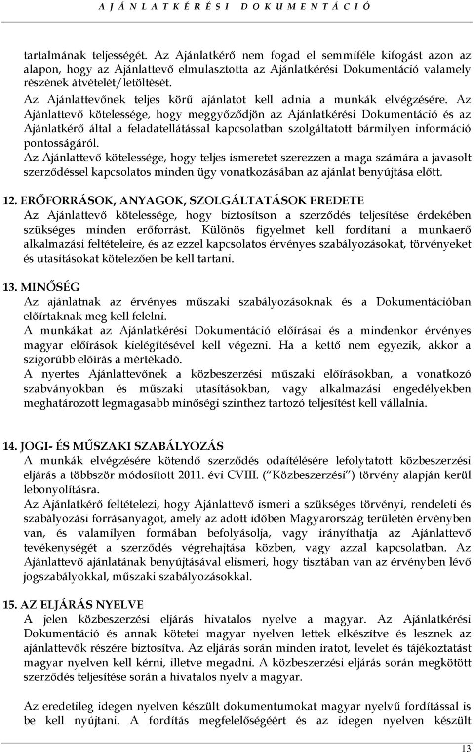 Az Ajánlattevı kötelessége, hogy meggyızıdjön az Ajánlatkérési Dokumentáció és az Ajánlatkérı által a feladatellátással kapcsolatban szolgáltatott bármilyen információ pontosságáról.