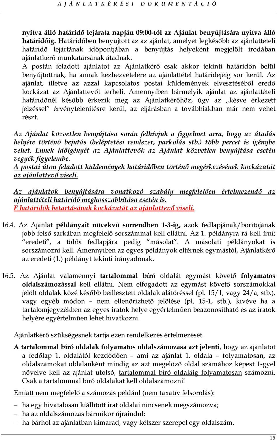 A postán feladott ajánlatot az Ajánlatkérı csak akkor tekinti határidın belül benyújtottnak, ha annak kézhezvételére az ajánlattétel határidejéig sor kerül.