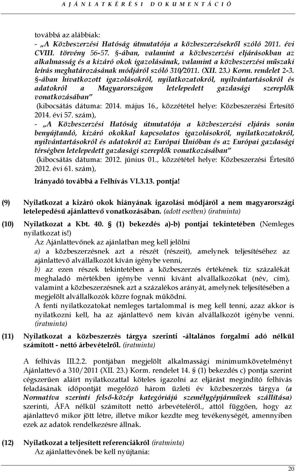 rendelet 2-3. -ában hivatkozott igazolásokról, nyilatkozatokról, nyilvántartásokról és adatokról a Magyarországon letelepedett gazdasági szereplık vonatkozásában (kibocsátás dátuma: 2014. május 16.